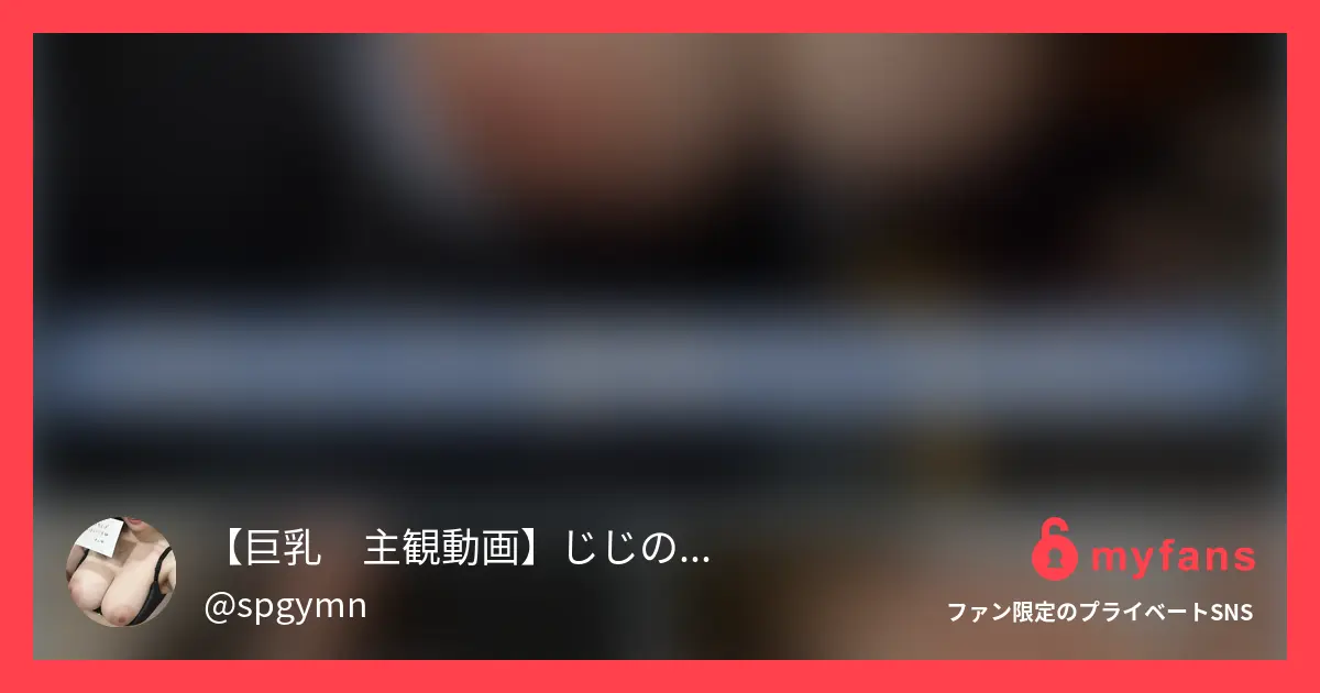 【巨乳　主観動画】じじのハメ撮り日記さんのmyfans OGPプレビュー画像