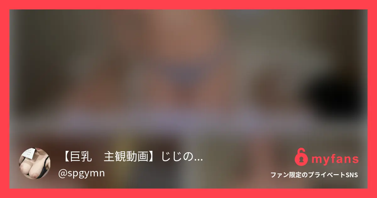【巨乳　主観動画】じじのハメ撮り日記さんのmyfans OGPプレビュー画像