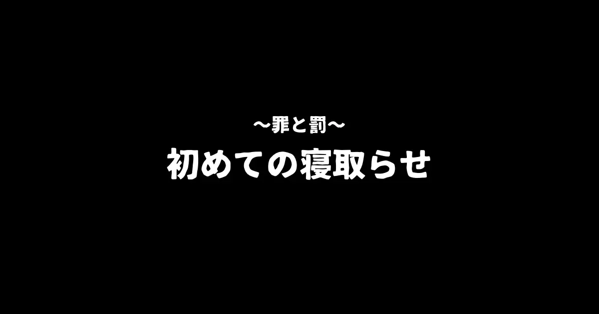 【罪と罰。夫婦最初の寝取らせ】約2...