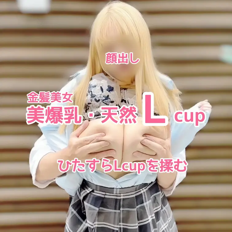 【顔出し】
金髪美女
天然Lcupモデルとの撮影
ひたすらLcupを揉む