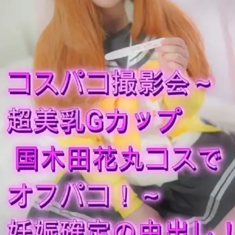 コスパコ撮影会～超美乳Gカップ 国〇田花丸コスでオフパコ！～
妊娠確定！？着衣中出しプレイ