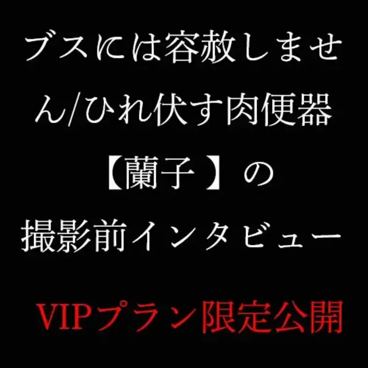 ブスには容赦しません/ひれ伏す肉便器【蘭子】の撮影前インタビューです。こちらはVIPプラン限定で配信しています。