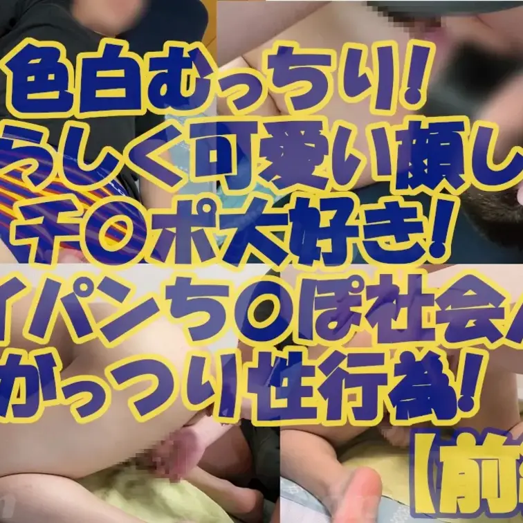 【個人撮影】色白むっちり！男らしく可愛い顔してチ〇ポ大好き！パイパンち〇ぽ社会人とがっつり性行為！【前編】