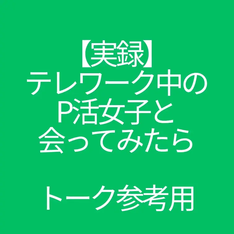 【実録】テレワーク中のP活女子と会ってみたら～トーク参考用

元ネタはコチラの動画です。顔合わせ時のトーク参考用にど