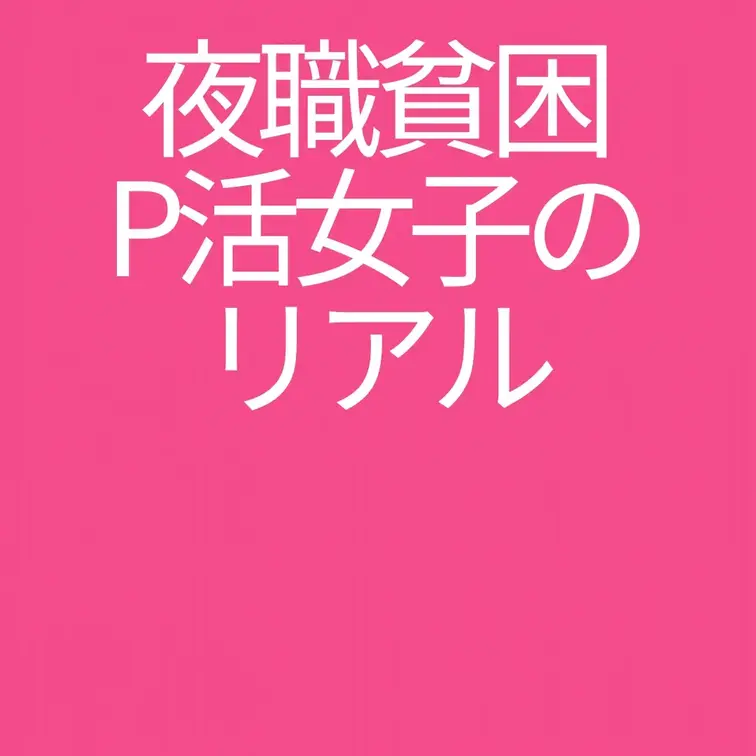 夜職貧困パパ活女子のリアル

「夜職パパ活女子は消えろ！俺たちはこんな輩と会うために活動しているのではない！」という