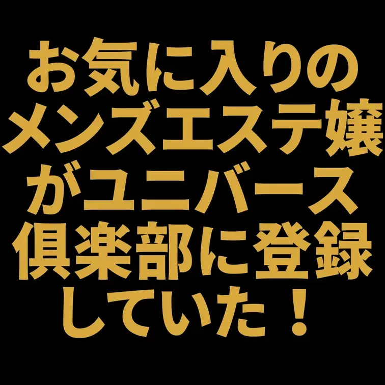 お気に入りのメンズエステ嬢がユニバース俱楽部に登録していた！

なんと……お気に入りのメンズエステ嬢がユニバース俱楽