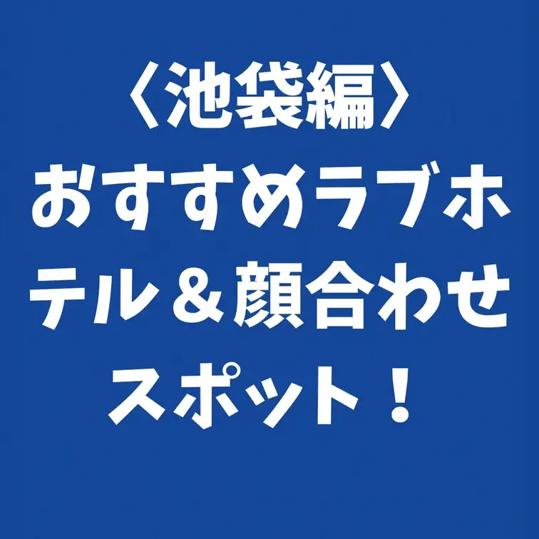 〈池袋編〉おすすめラブホテル＆顔合わせスポット

おすすめのラブホテル 池袋編！
顔合わせスポットも含めて、実体験