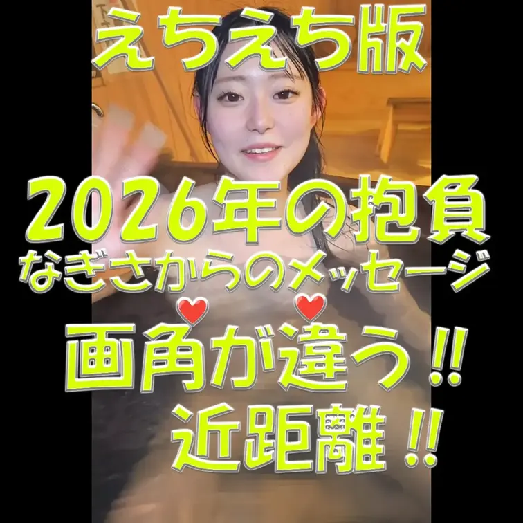 えちえち版✨✨✨2026年の抱負✨✨✨なぎさからのメッセージ✨✨✨画角が違う‼✨✨✨近距離‼✨✨✨

※撮影許可を得