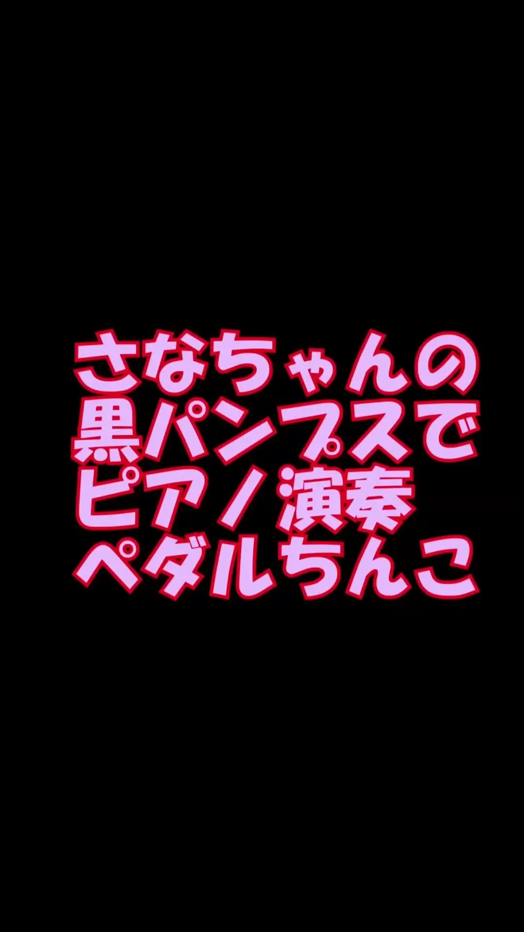 pedal「スマホ用９：１６縦さなちゃんの黒パンプスでピアノ演奏＆ペダルちんこ」の投稿サムネイル