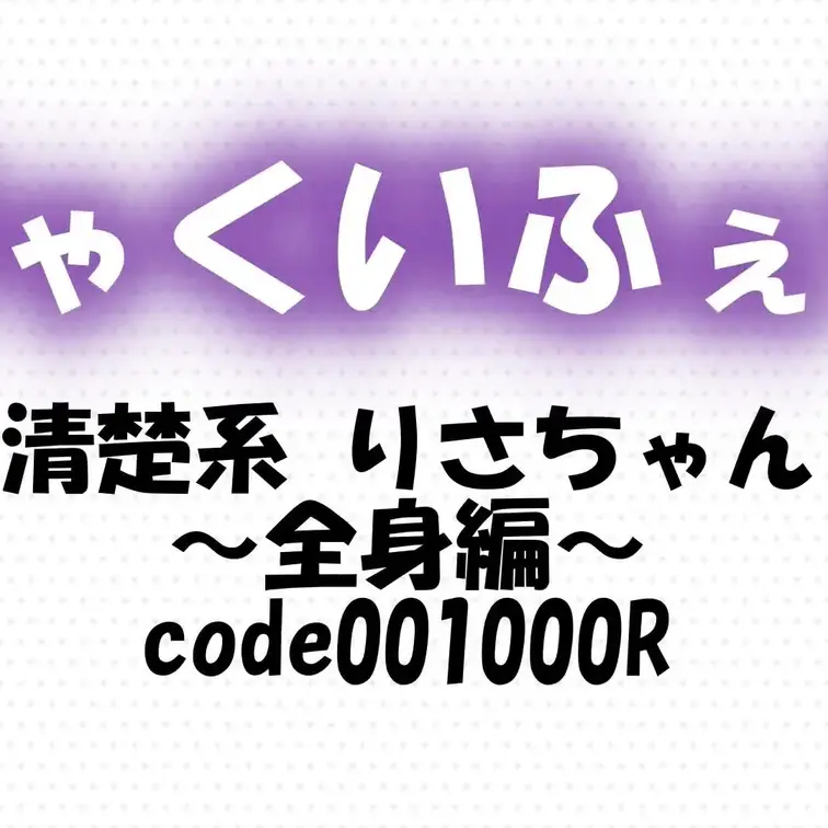 code001000R
清楚系 りさちゃん～全身編～