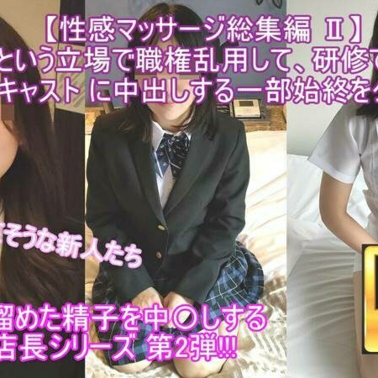 180分越えの超大作!!【性感マッサージ総集編 Ⅱ】店長という立場で、「体感研修」と称して、新人キャストを食い物にする一
