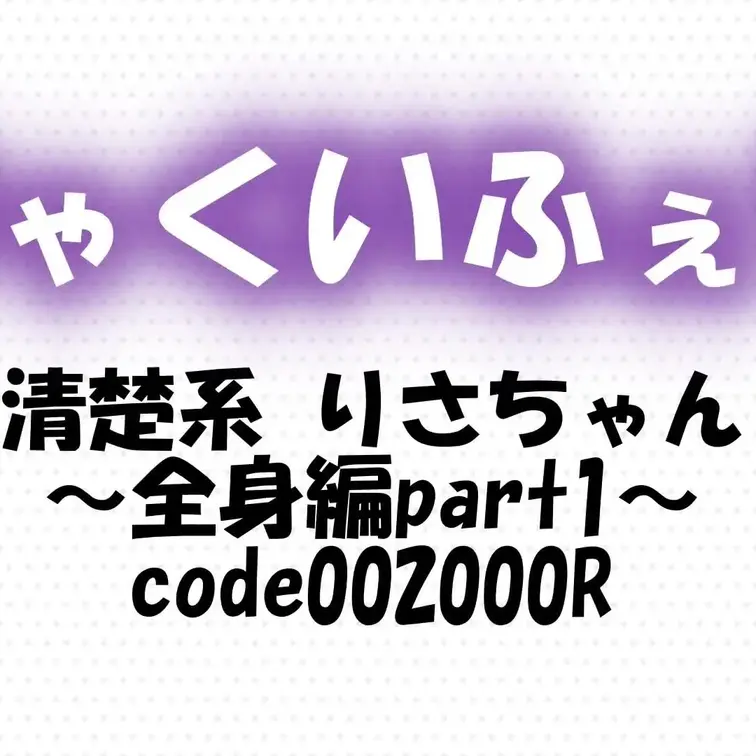 code002000R
清楚系 りさちゃん～全身編part1～