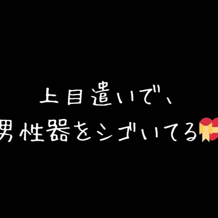 上目遣いで男性器をシゴいてる💝