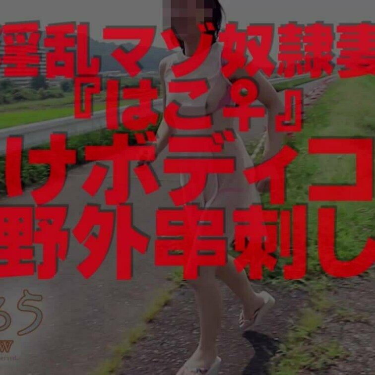 淫乱マゾ熟妻『はこ♀』
透けボディコン野外串刺し
14分35秒