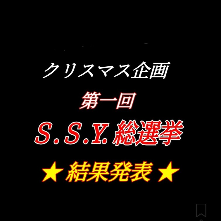 【Ｓ.Ｓ.Y. 総選挙】結果発表！！

大変長らくお待たせ致しました。
去年のクリスマス時期に実施した企画。
今