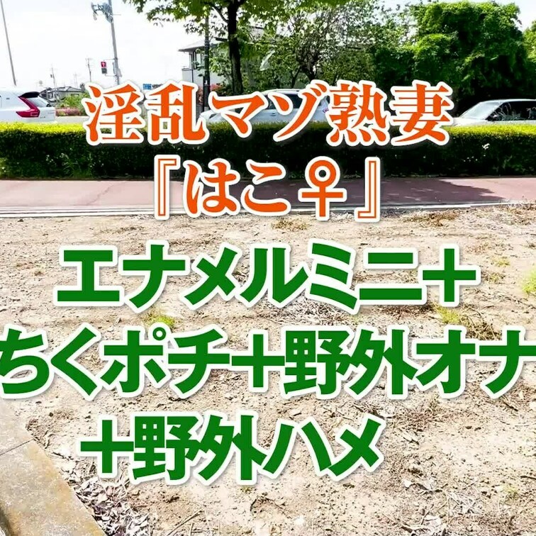エナメルミニ＋ちくポチ＋野外オナ＋野外ハメ
11分24秒