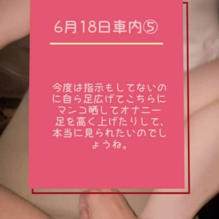 6月18日 車内露出⑤
見られながらのオナニーが大好きな義○○○
自ら足広げてオナニーします。