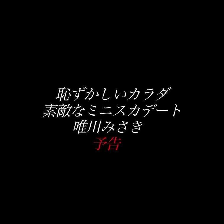 【予告】フル尺公開済み
唯川みさき 恥ずかしいカラダ 素敵なミニスカデート
美脚×生○○○×Ｔバック×タイトミニ×極