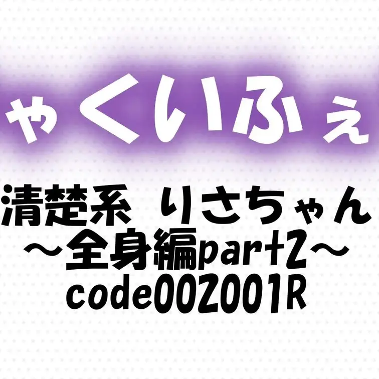 code002001R
清楚系 りさちゃん～全身編part2～