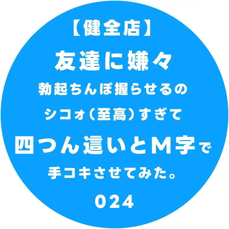 【健全店】友達に嫌々勃起ちんぽ握らせるのシコォ(至高)すぎて四つん這いとM字で手コキさせてみた。024
本編はコチ