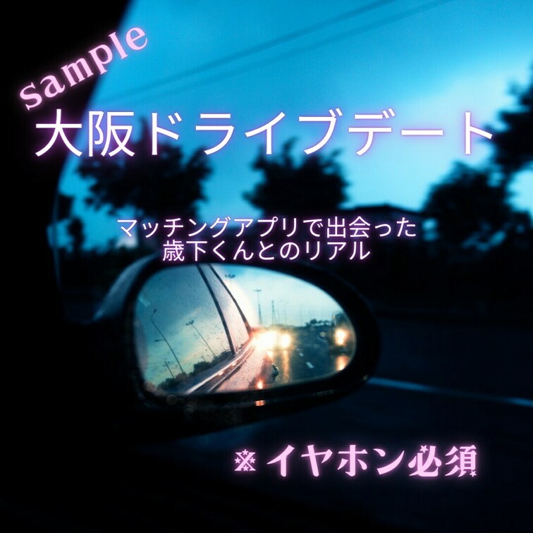 ※音声作品　イヤホン必須

大阪ドライブデート マッチングアプリで出会った歳下くんとのリアル
sample

