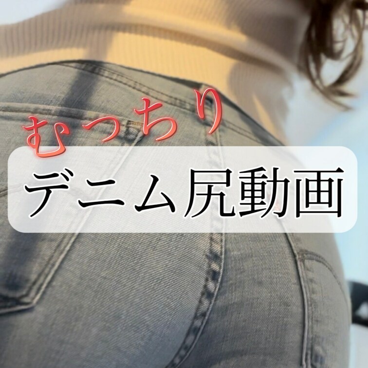 巨尻のむちむちデニム接写動画❤️
本日の動画は前回デニム動画が人気だったので、追加でリクエストを頂きましたので前回より