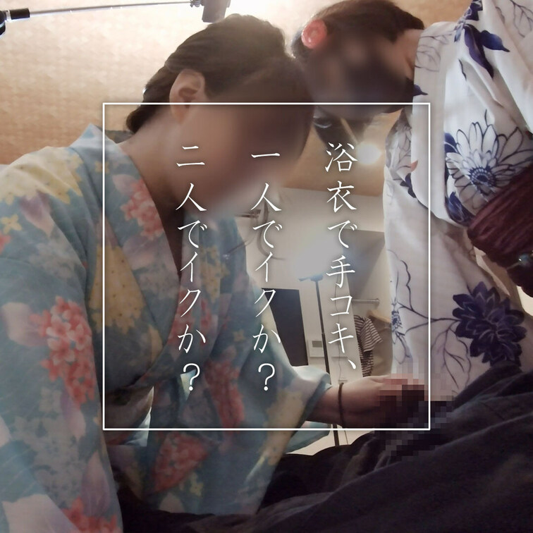 浴衣で手コキ、
一人でイクか？
二人でイクか？