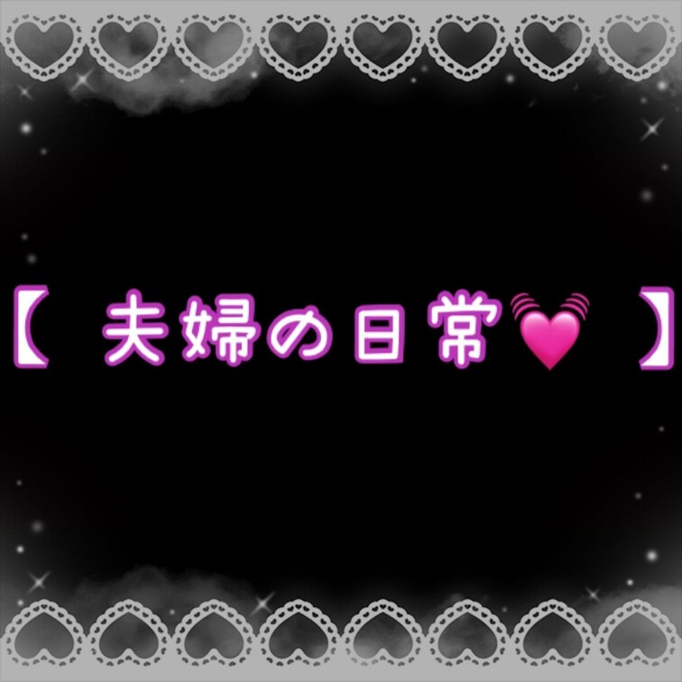 【 夫婦の日常💓 】