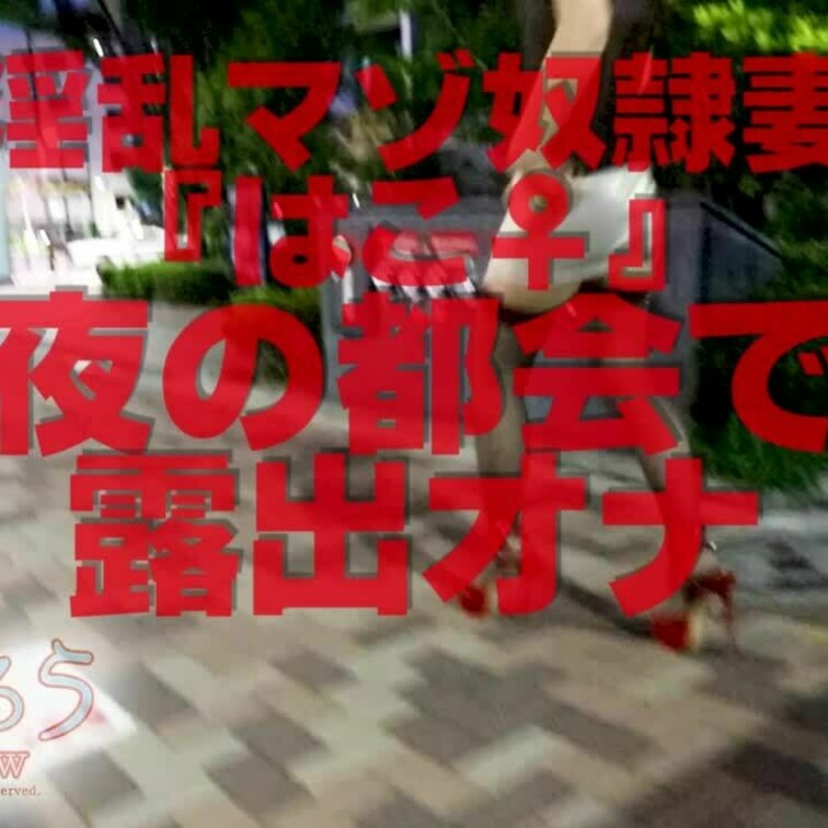 淫乱マゾ○○○妻『はこ♀』
夜の都会で露出オナ
ショート版です