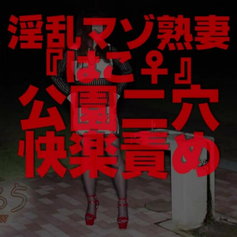 淫乱マゾ熟妻『はこ♀』
公園二穴快楽責め
25分10秒