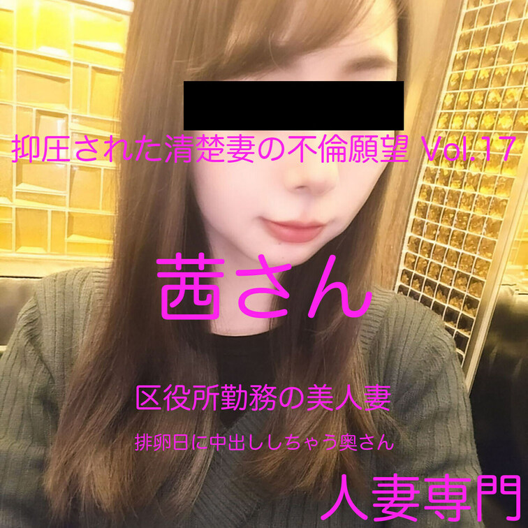 失楽園性交―繰り返す密会、深まる愛…密室不倫
抑圧された清楚妻の不倫願望 Vol.17 区役所勤務の美人妻 茜さん　