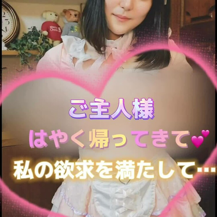 ご主人様はやく帰ってきて💕
私の欲求を満たして…