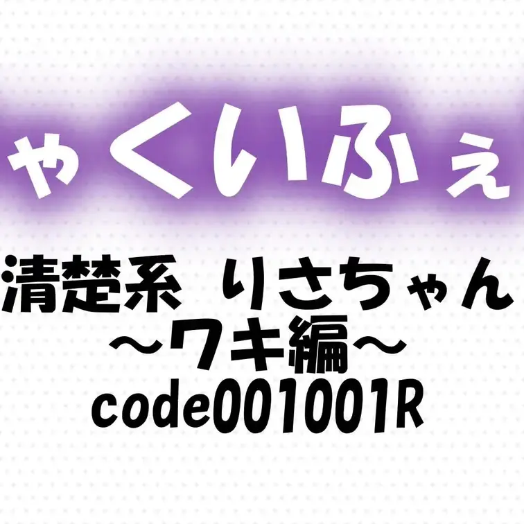 code001001R
清楚系 りさちゃん～ワキ編～