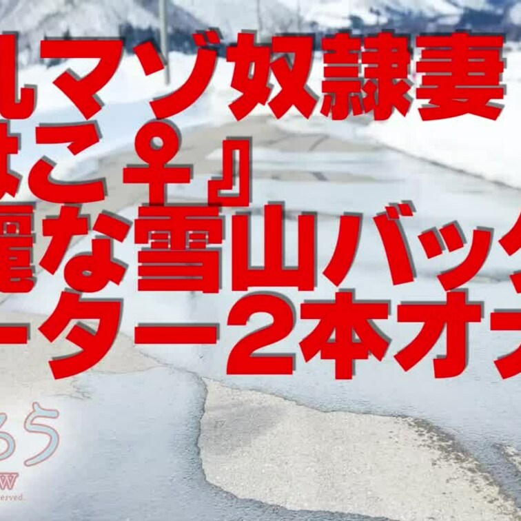 淫乱マゾ熟妻『はこ♀』
綺麗な雪山バックにローター２本オナ妻