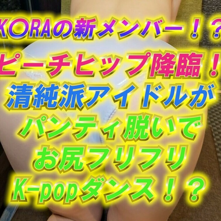伝説のK-POPグループK〇RAの新メンバー！？
清純派アイドル⭐白崎えりか⭐が
清純パンティを脱いでお尻をフリフリ