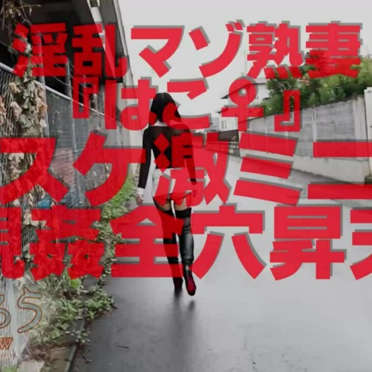 淫乱マゾ熟妻『はこ♀』
スケ激ミニ視○○○全穴昇天
30分26秒