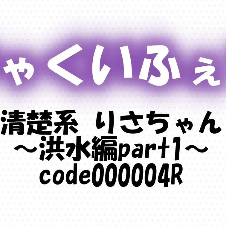 code000004R
清楚系 りさちゃん～洪水編part1～

洪水編プロローグ