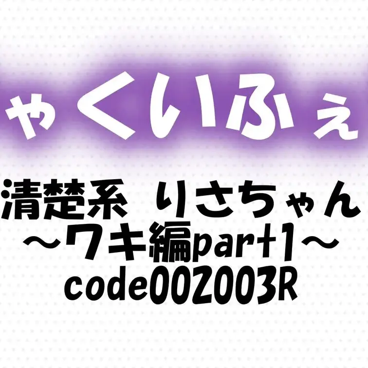 code002003R
清楚系 りさちゃん～ワキ編part1～