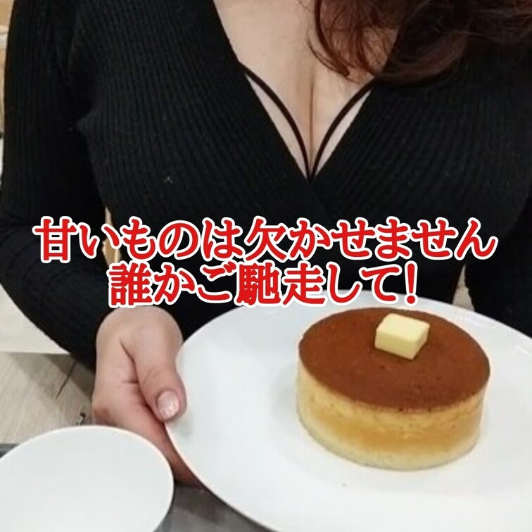 甘いものは欠かせません
誰かご馳走してあげてください。
そのかわり谷間はいくらでも見てもいいですよ。