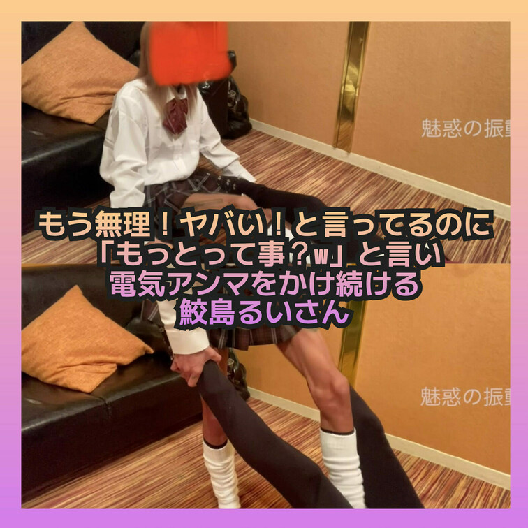 もう無理！ヤバイ！と言ってるのに「もっとって事？」と言い電気アンマをかけ続ける鮫島るいさん
