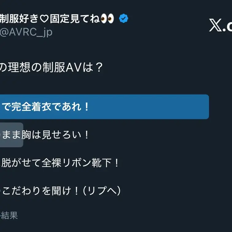 Xで制服AVに関するアンケート実施しました。

あなたの理想の制服AVは？
①最後まで完全着衣であれ！
②着衣の