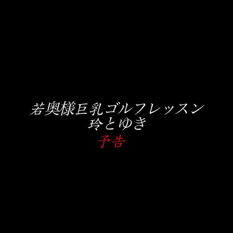 2024/4/12公開【予告】玲とゆき 若奥様巨乳ゴルフレッスン 
巨乳×密着×ピタピタ×セクハラ×肉棒レッスンなにか