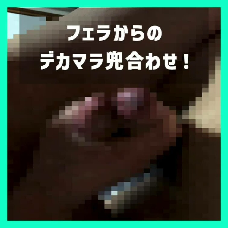 デカマラフェラからの兜合わせで濃厚えっち
