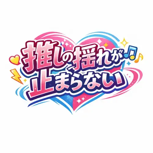 推しの揺れが止まらない