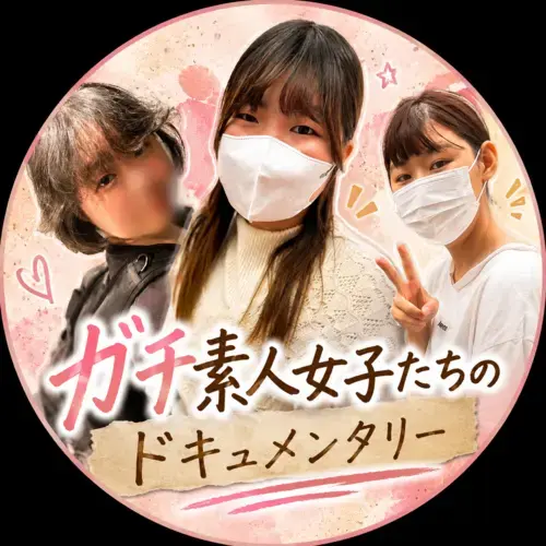 ガチ素人女子たちのドキュメンタリー
